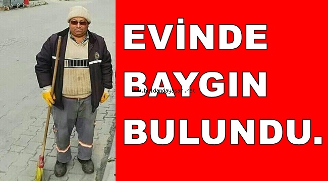 BİR KAÇ GÜNDÜR ARANAN BELEDİYE ÇALIŞANI EVİNDE BAYGIN BULUNDU