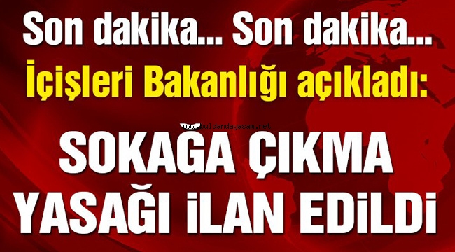 SOKAĞA ÇIKAMA YASAĞI İLAN EDİLDİ