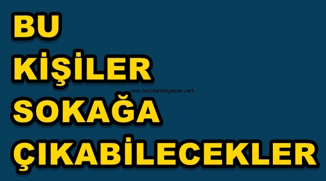 SOKAĞA ÇIKMA YASAĞI BU KİŞİLERE UYGULANMAYACAK