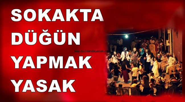 SOKAKTA DÜĞÜN YAPMAK YASAK