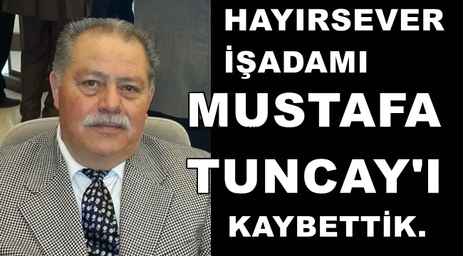 MUSTAFA TUNCAY'I KAYBETTİK.