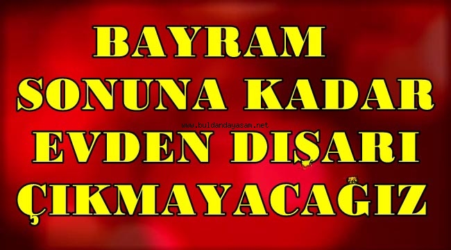 BAYRAM SONRASINA KADAR TAM KAPANMAYA GİRİYORUZ.