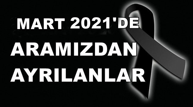 Mart 2021’de aramızdan ayrılanlar.