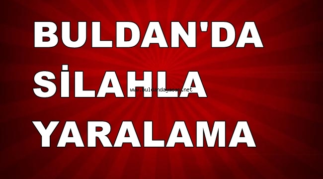 BULDAN'DA SİLAHLI KAVGA: 1 YARALI