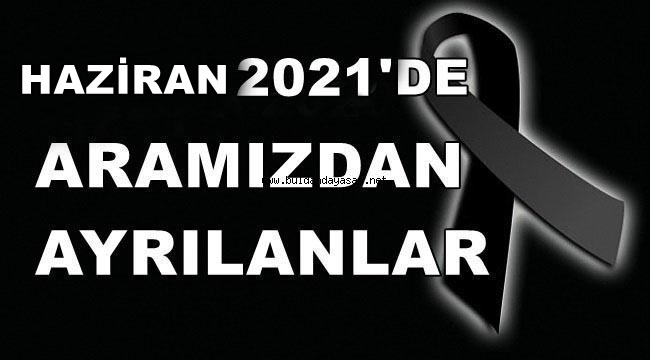 HAZİRAN 2021’DE ARAMIZDAN AYRILANLAR.