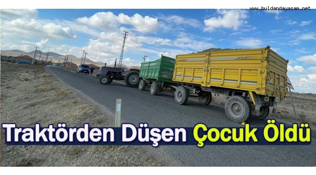 TRAKTÖRDEN DÜŞEN ÇOCUK YAŞAMINI YİTİRDİ