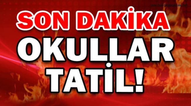 OKULLAR BİR GÜN TATİL EDİLDİ.