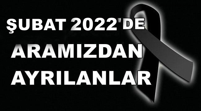 ŞUBAT 2022'DE KAYBETTİLERİMİZ