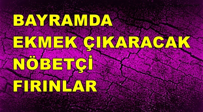 BAYRAMDA NÖBETÇİ FIRINLAR BELLİ OLDU