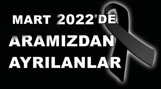 MART 2022'DE KAYBETTİLERİMİZ