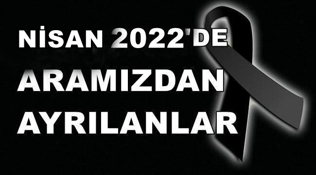 NİSAN 2022'DE KAYBETTİLERİMİZ