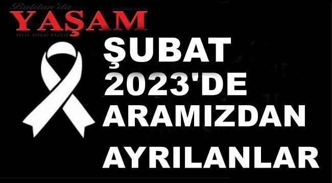 ŞUBAT 2023'DE KAYBETTİLERİMİZ