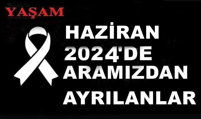 HAZİRAN 2024'DE KAYBETTİLERİMİZ