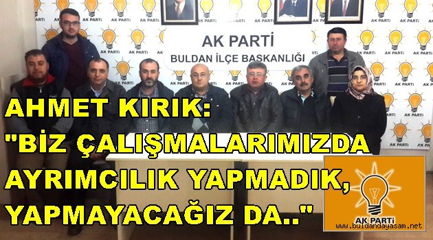 AKP İLÇE BAŞKANI AHMET KIRIK: “2016-2017 YILI İÇİNDE BULDAN’A BÜYÜK YATIRIMLAR YAPILACAK.”
