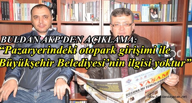 BULDAN AKP : “PAZARYERİNDEKİ OTOPARK GİRİŞİMİ EKONOMİK OLMAZ”