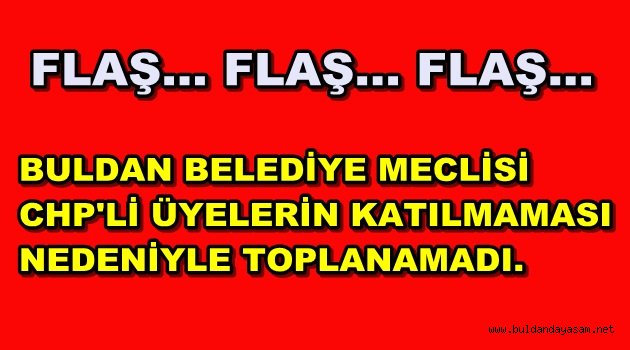 BULDAN BELEDİYE MECLİSİ TOPLANAMADI..