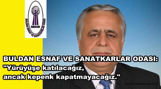 BULDAN ESNAF VE SANATKARLAR ODASI DA KEPENK KAPATMAYA KARŞI OLDUĞUNU AÇIKLADI.