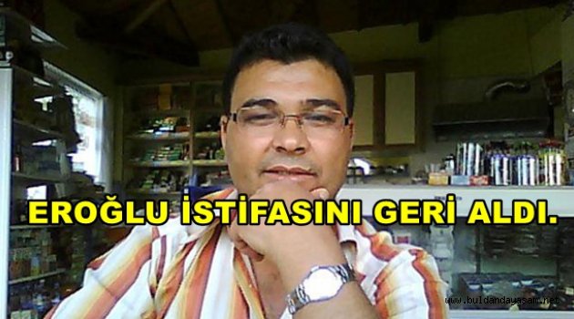 EROĞLU’NUN İSTİFASI BİR GÜN SÜRDÜ.