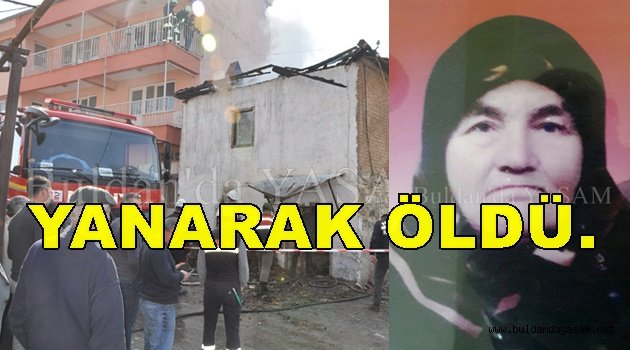 EVİYLE BİRLİKTE YANARAK ÖLDÜ.