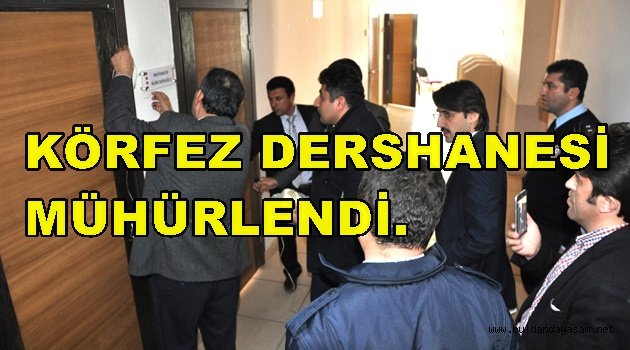 KÖRFEZ DERSHANESİNİN KAPISINA MÜHÜR VURULDU.