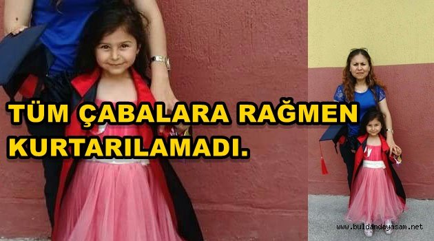 KÜÇÜK ECE KURTARILAMADI.