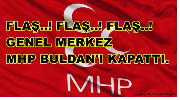 MHP BULDAN İLÇE TEŞKİLATI KAPATILDI.