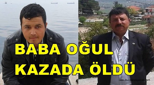MUHTAR VE OĞLU KAZADA HAYATINI KAYBETTİ.