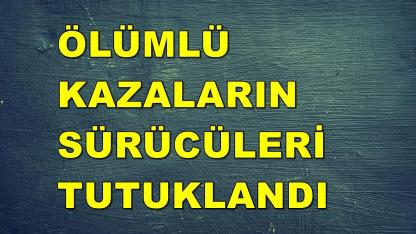 KAZA YAPAN SÜRÜCÜLER TUTUKLANDI