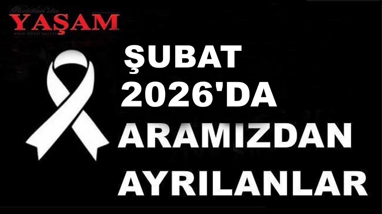 ŞUBAT 2026’DA KAYBETTİKLERİMİZ