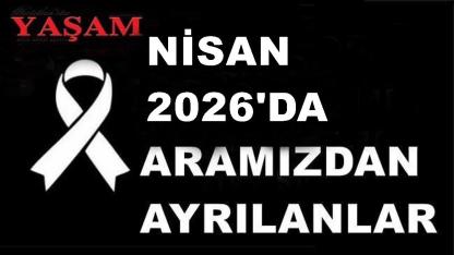 NİSAN 2026’DA KAYBETTİKLERİMİZ